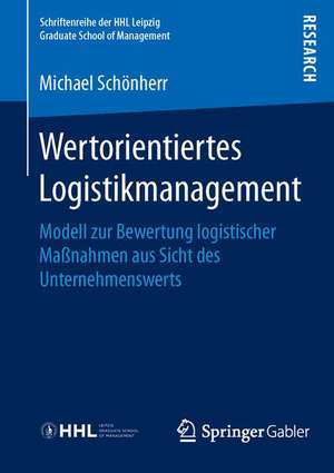 Wertorientiertes Logistikmanagement: Modell zur Bewertung logistischer Maßnahmen aus Sicht des Unternehmenswerts de Michael Schönherr