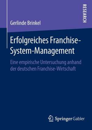 Erfolgreiches Franchise-System-Management: Eine empirische Untersuchung anhand der deutschen Franchise-Wirtschaft de Gerlinde Brinkel