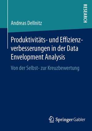 Produktivitäts- und Effizienzverbesserungen in der Data Envelopment Analysis: Von der Selbst- zur Kreuzbewertung de Andreas Dellnitz