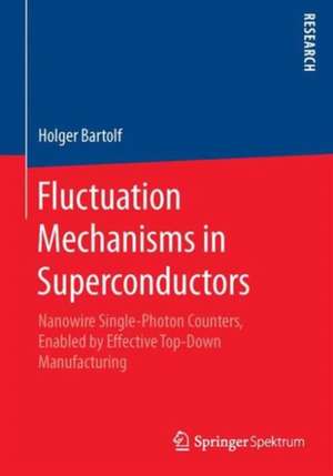 Fluctuation Mechanisms in Superconductors: Nanowire Single-Photon Counters, Enabled by Effective Top-Down Manufacturing de Holger Bartolf