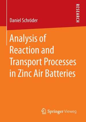 Analysis of Reaction and Transport Processes in Zinc Air Batteries de Daniel Schröder