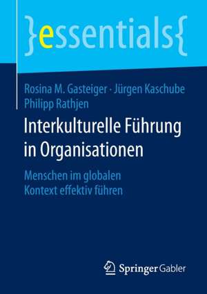 Interkulturelle Führung in Organisationen: Menschen im globalen Kontext effektiv führen de Rosina M. Gasteiger