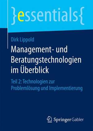 Management- und Beratungstechnologien im Überblick: Teil 2: Technologien zur Problemlösung und Implementierung de Dirk Lippold