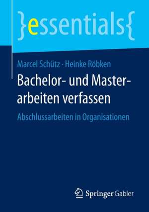 Bachelor- und Masterarbeiten verfassen: Abschlussarbeiten in Organisationen de Marcel Schütz