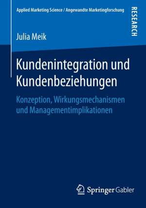 Kundenintegration und Kundenbeziehungen: Konzeption, Wirkungsmechanismen und Managementimplikationen de Julia Meik