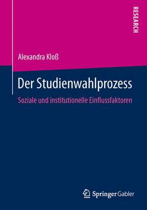 Der Studienwahlprozess: Soziale und institutionelle Einflussfaktoren de Alexandra Kloß