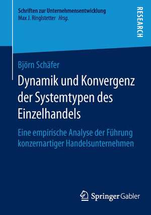 Dynamik und Konvergenz der Systemtypen des Einzelhandels: Eine empirische Analyse der Führung konzernartiger Handelsunternehmen de Björn Schäfer