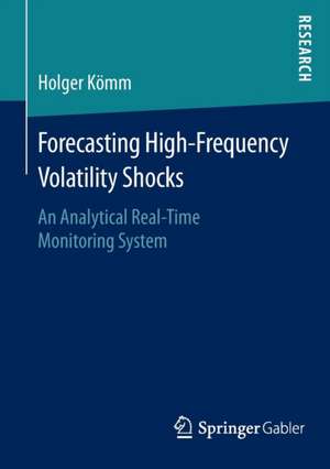 Forecasting High-Frequency Volatility Shocks: An Analytical Real-Time Monitoring System de Holger Kömm