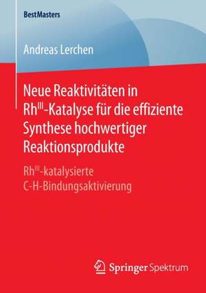 Neue Reaktivitäten in RhIII-Katalyse für die effiziente Synthese hochwertiger Reaktionsprodukte: RhIII-katalysierte C-H-Bindungsaktivierung de Andreas Lerchen