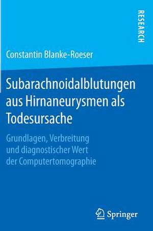 Subarachnoidalblutungen aus Hirnaneurysmen als Todesursache: Grundlagen, Verbreitung und diagnostischer Wert der Computertomographie de Constantin Blanke-Roeser