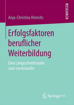 Erfolgsfaktoren beruflicher Weiterbildung: Eine Längsschnittstudie zum Lerntransfer de Anja-Christina Hinrichs