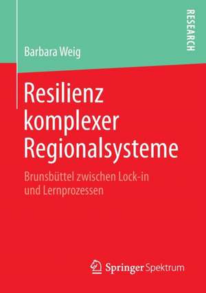 Resilienz komplexer Regionalsysteme: Brunsbüttel zwischen Lock-in und Lernprozessen de Barbara Weig