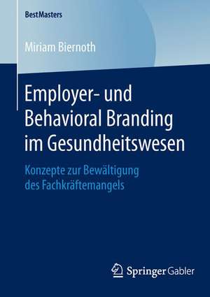 Employer- und Behavioral Branding im Gesundheitswesen: Konzepte zur Bewältigung des Fachkräftemangels de Miriam Biernoth