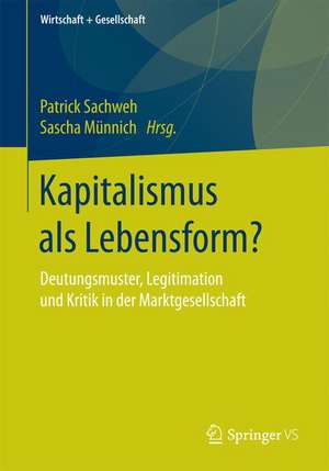 Kapitalismus als Lebensform?: Deutungsmuster, Legitimation und Kritik in der Marktgesellschaft de Patrick Sachweh