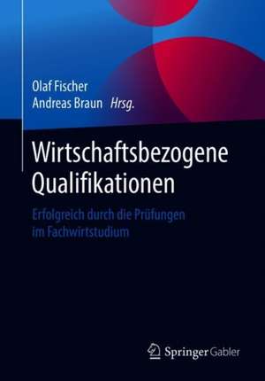 Wirtschaftsbezogene Qualifikationen: Erfolgreich durch die Prüfungen im Fachwirtstudium de Olaf Fischer