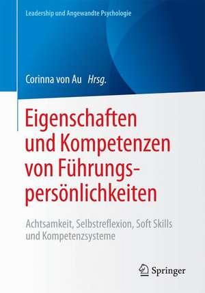 Eigenschaften und Kompetenzen von Führungspersönlichkeiten: Achtsamkeit, Selbstreflexion, Soft Skills und Kompetenzsysteme de Corinna von Au