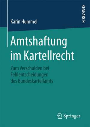 Amtshaftung im Kartellrecht: Zum Verschulden bei Fehlentscheidungen des Bundeskartellamts de Karin Hummel