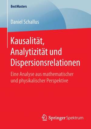 Kausalität, Analytizität und Dispersionsrelationen: Eine Analyse aus mathematischer und physikalischer Perspektive de Daniel Schallus