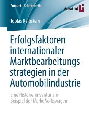 Erfolgsfaktoren internationaler Marktbearbeitungsstrategien in der Automobilindustrie: Eine Historieninventur am Beispiel der Marke Volkswagen de Tobias Reibstein