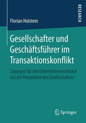 Gesellschafter und Geschäftsführer im Transaktionskonflikt: Lösungen für den Unternehmensverkauf aus der Perspektive des Gesellschafters de Florian Holstein