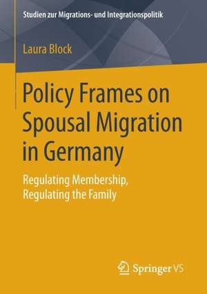 Policy Frames on Spousal Migration in Germany: Regulating Membership, Regulating the Family de Laura Block