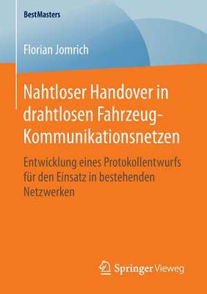 Nahtloser Handover in drahtlosen Fahrzeug-Kommunikationsnetzen: Entwicklung eines Protokollentwurfs für den Einsatz in bestehenden Netzwerken de Florian Jomrich