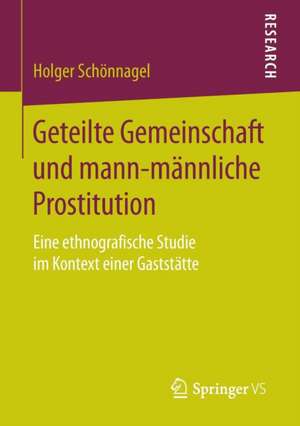 Geteilte Gemeinschaft und mann-männliche Prostitution: Eine ethnografische Studie im Kontext einer Gaststätte de Holger Schönnagel