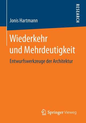 Wiederkehr und Mehrdeutigkeit: Entwurfswerkzeuge der Architektur de Jonis Hartmann