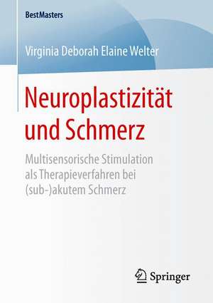 Neuroplastizität und Schmerz: Multisensorische Stimulation als Therapieverfahren bei (sub-)akutem Schmerz de Virginia Deborah Elaine Welter