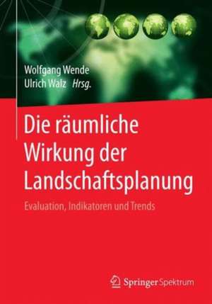 Die räumliche Wirkung der Landschaftsplanung: Evaluation, Indikatoren und Trends de Wolfgang Wende