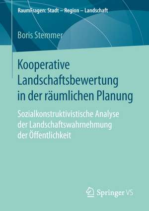 Kooperative Landschaftsbewertung in der räumlichen Planung: Sozialkonstruktivistische Analyse der Landschaftswahrnehmung der Öffentlichkeit de Boris Stemmer