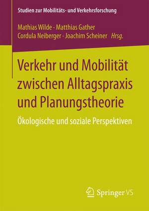 Verkehr und Mobilität zwischen Alltagspraxis und Planungstheorie: Ökologische und soziale Perspektiven de Mathias Wilde