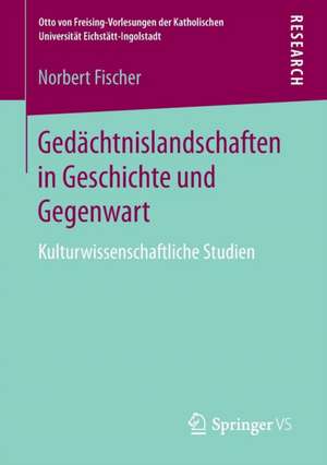 Gedächtnislandschaften in Geschichte und Gegenwart: Kulturwissenschaftliche Studien de Norbert Fischer