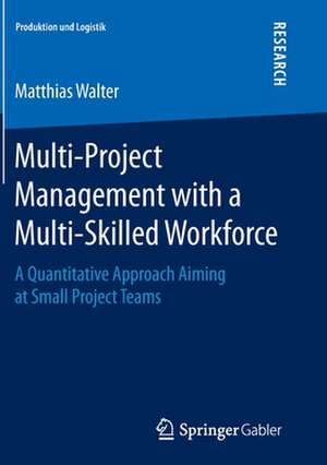 Multi-Project Management with a Multi-Skilled Workforce: A Quantitative Approach Aiming at Small Project Teams de Matthias Walter