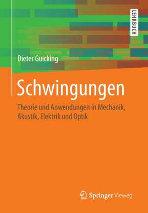 Schwingungen: Theorie und Anwendungen in Mechanik, Akustik, Elektrik und Optik de Dieter Guicking