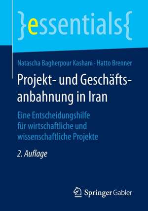 Projekt- und Geschäftsanbahnung in Iran: Eine Entscheidungshilfe für wirtschaftliche und wissenschaftliche Projekte de Natascha Bagherpour Kashani