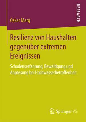 Resilienz von Haushalten gegenüber extremen Ereignissen: Schadenserfahrung, Bewältigung und Anpassung bei Hochwasserbetroffenheit de Oskar Marg