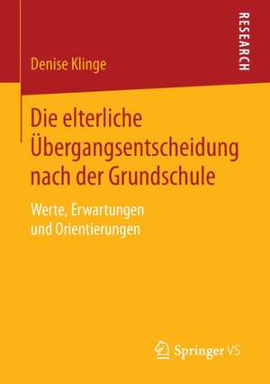 Die elterliche Übergangsentscheidung nach der Grundschule: Werte, Erwartungen und Orientierungen de Denise Klinge