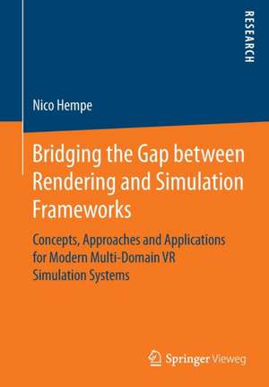 Bridging the Gap between Rendering and Simulation Frameworks: Concepts, Approaches and Applications for Modern Multi-Domain VR Simulation Systems de Nico Hempe