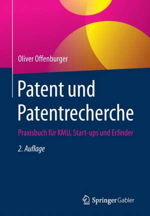 Patent und Patentrecherche: Praxisbuch für KMU, Start-ups und Erfinder de Oliver Offenburger