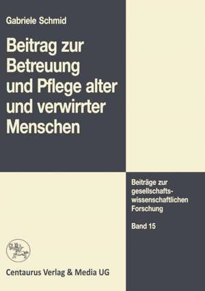 Beitrag zur Betreuung und Pflege alter und verwirrter Menschen de Gabriele Schmid