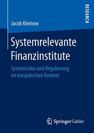 Systemrelevante Finanzinstitute: Systemrisiko und Regulierung im europäischen Kontext de Jacob Kleinow