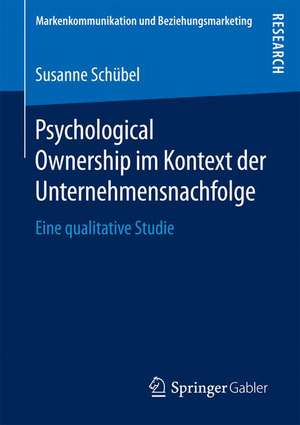 Psychological Ownership im Kontext der Unternehmensnachfolge: Eine qualitative Studie de Susanne Schübel