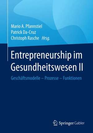 Entrepreneurship im Gesundheitswesen II: Geschäftsmodelle – Prozesse – Funktionen de Mario A. Pfannstiel