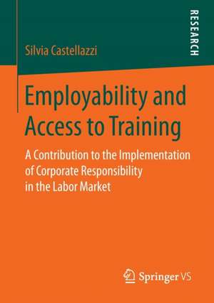 Employability and Access to Training: A Contribution to the Implementation of Corporate Responsibility in the Labor Market de Silvia Castellazzi