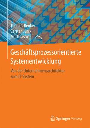 Geschäftsprozessorientierte Systementwicklung: Von der Unternehmensarchitektur zum IT-System de Thomas Benker