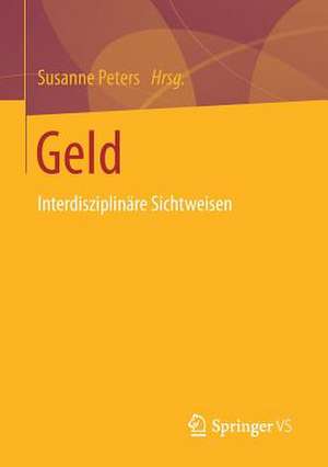 Geld: Interdisziplinäre Sichtweisen de Susanne Peters