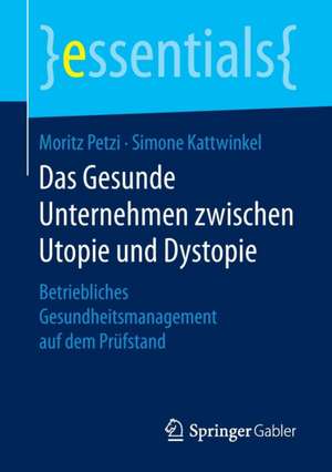 Das Gesunde Unternehmen zwischen Utopie und Dystopie: Betriebliches Gesundheitsmanagement auf dem Prüfstand de Moritz Petzi