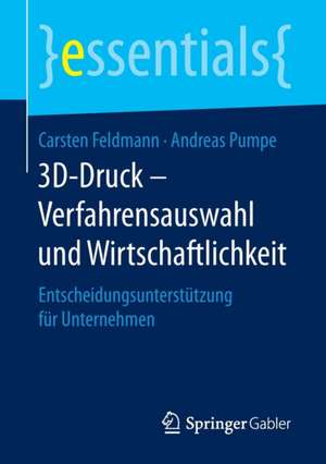 3D-Druck – Verfahrensauswahl und Wirtschaftlichkeit: Entscheidungsunterstützung für Unternehmen de Carsten Feldmann