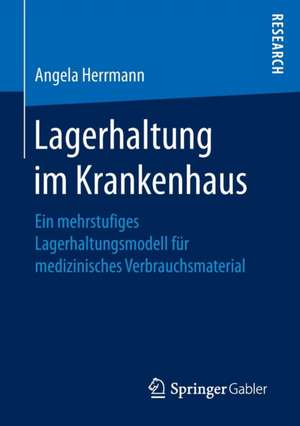 Lagerhaltung im Krankenhaus: Ein mehrstufiges Lagerhaltungsmodell für medizinisches Verbrauchsmaterial de Angela Herrmann